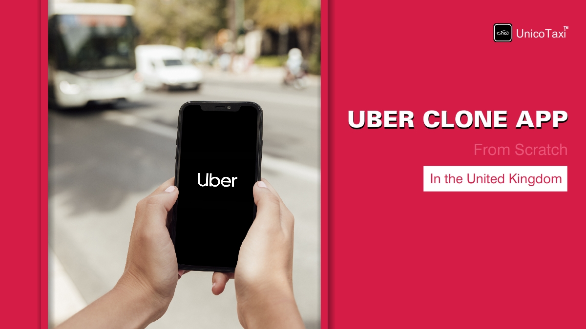 How to Develop an Uber Clone App From Scratch In the United Kingdom?