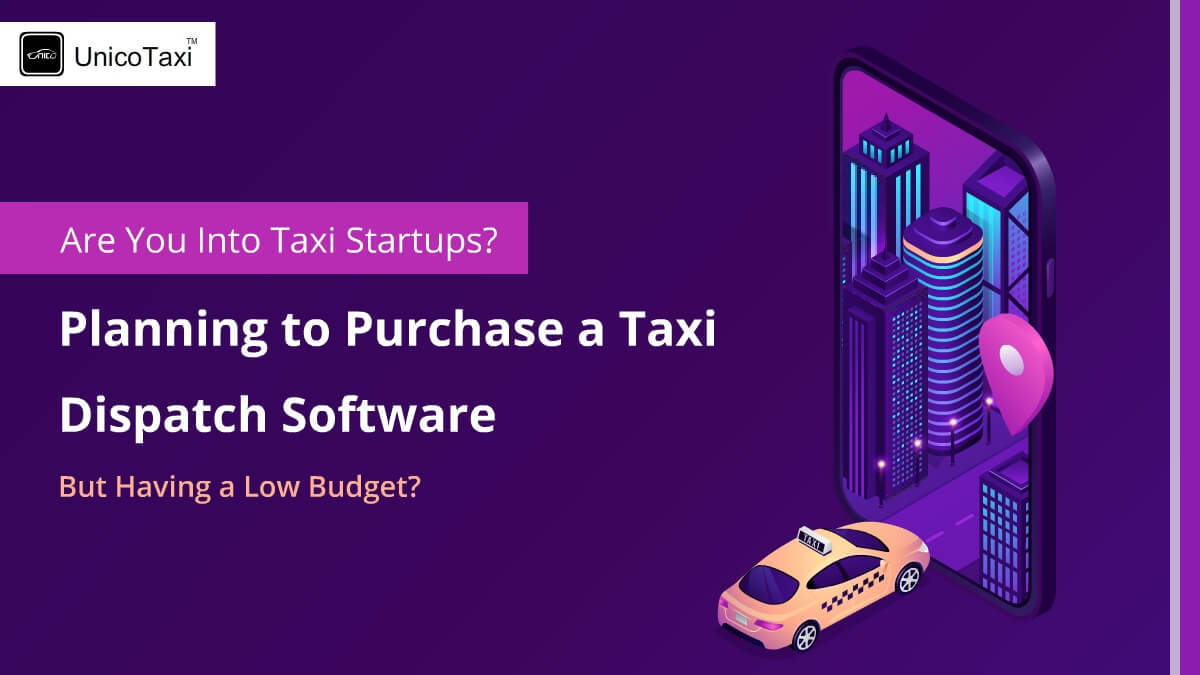 Are You Into Taxi Startups? Planning to Purchase a Taxi Dispatch Software But Having a Low Budget?