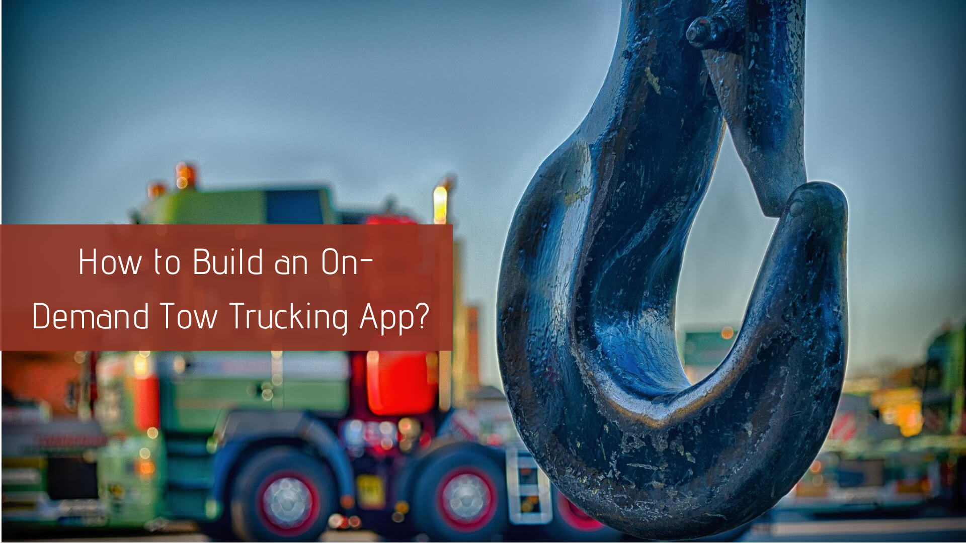 How to Build an On-Demand Tow Trucking App?
