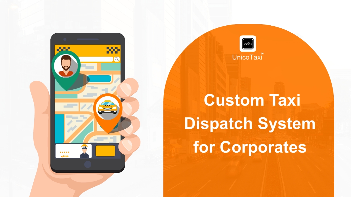 How to Build a Custom Taxi Dispatch System for Corporates?