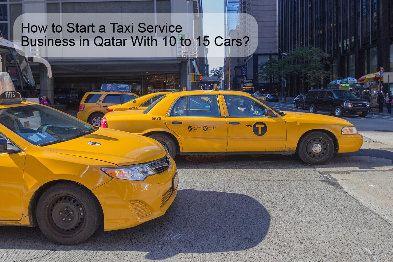 How to Start a Taxi Service Business in Qatar With 10 to 15 Cars?