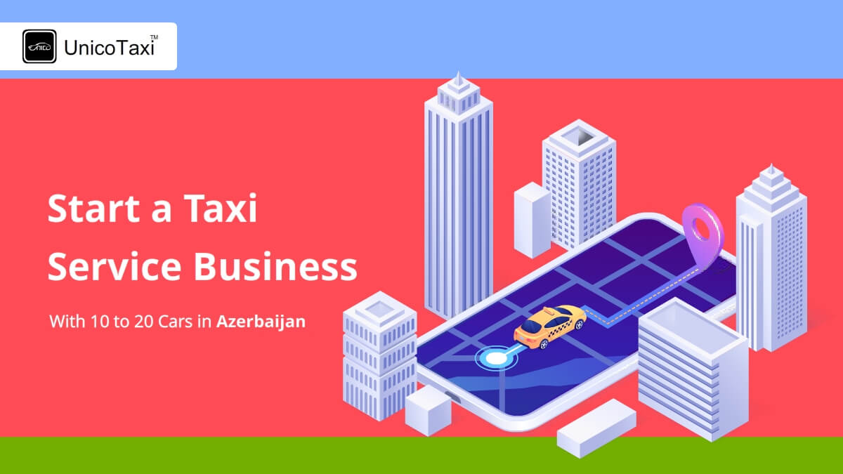 How to Start a Taxi Service Business With 10 to 20 Cars in Azerbaijan?